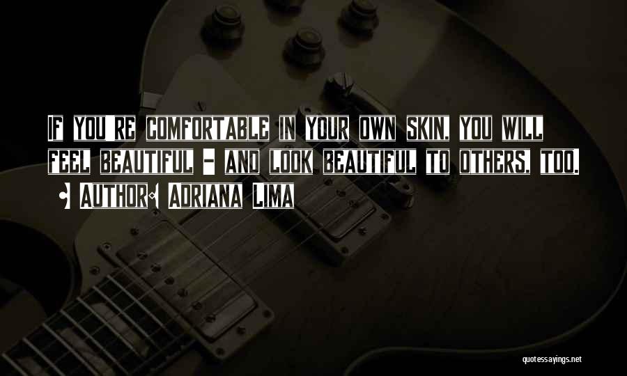 Adriana Lima Quotes: If You're Comfortable In Your Own Skin, You Will Feel Beautiful - And Look Beautiful To Others, Too.