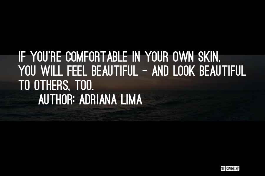 Adriana Lima Quotes: If You're Comfortable In Your Own Skin, You Will Feel Beautiful - And Look Beautiful To Others, Too.