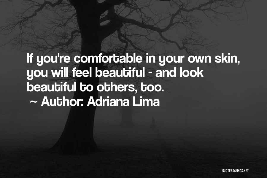 Adriana Lima Quotes: If You're Comfortable In Your Own Skin, You Will Feel Beautiful - And Look Beautiful To Others, Too.