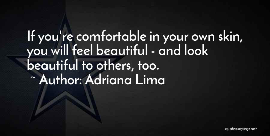 Adriana Lima Quotes: If You're Comfortable In Your Own Skin, You Will Feel Beautiful - And Look Beautiful To Others, Too.