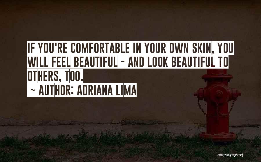 Adriana Lima Quotes: If You're Comfortable In Your Own Skin, You Will Feel Beautiful - And Look Beautiful To Others, Too.