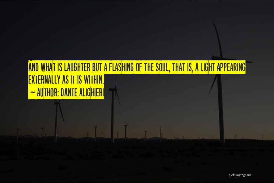 Dante Alighieri Quotes: And What Is Laughter But A Flashing Of The Soul, That Is, A Light Appearing Externally As It Is Within.