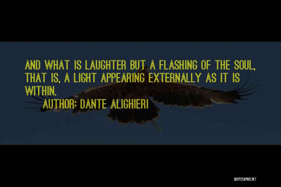 Dante Alighieri Quotes: And What Is Laughter But A Flashing Of The Soul, That Is, A Light Appearing Externally As It Is Within.