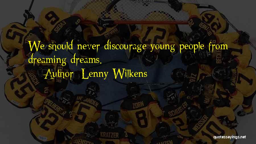 Lenny Wilkens Quotes: We Should Never Discourage Young People From Dreaming Dreams.