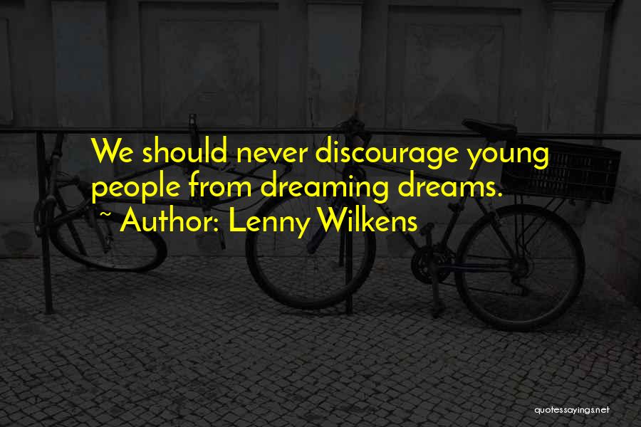 Lenny Wilkens Quotes: We Should Never Discourage Young People From Dreaming Dreams.