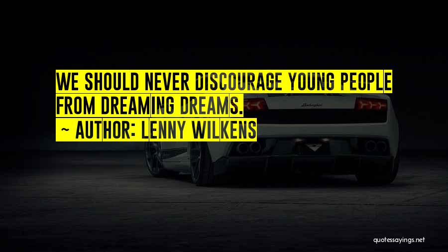 Lenny Wilkens Quotes: We Should Never Discourage Young People From Dreaming Dreams.