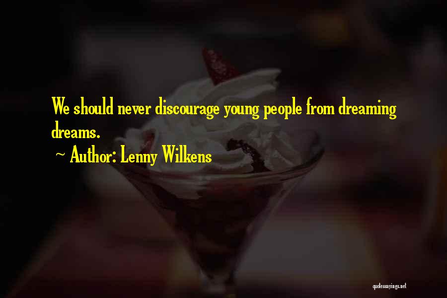 Lenny Wilkens Quotes: We Should Never Discourage Young People From Dreaming Dreams.