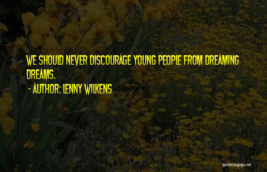 Lenny Wilkens Quotes: We Should Never Discourage Young People From Dreaming Dreams.