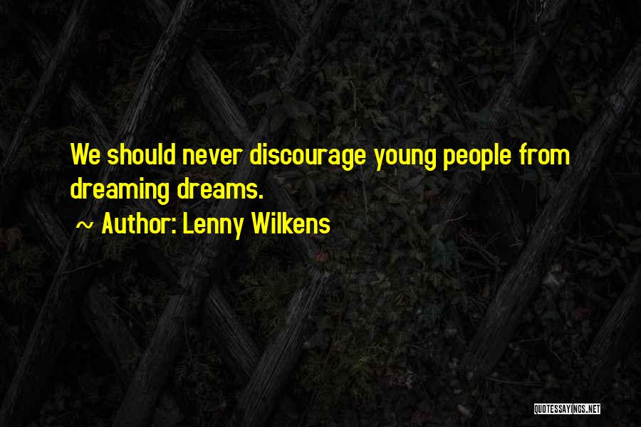 Lenny Wilkens Quotes: We Should Never Discourage Young People From Dreaming Dreams.