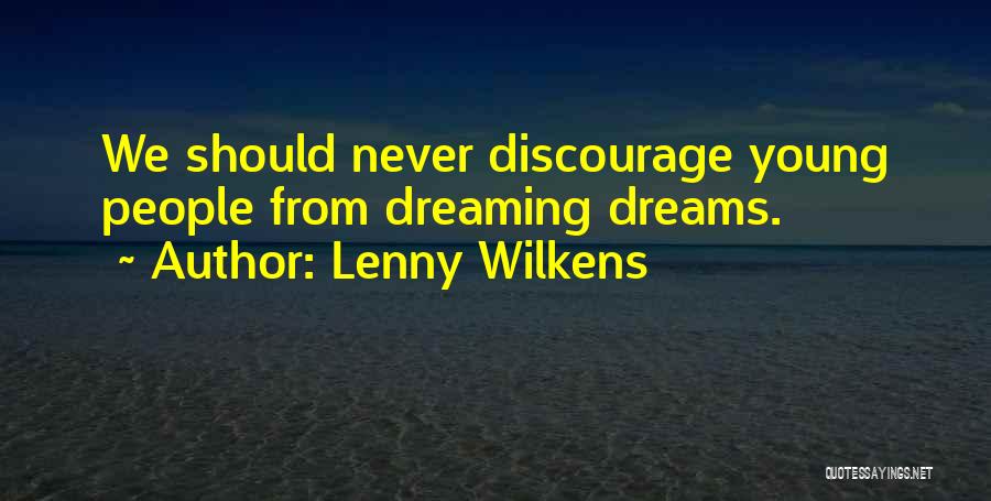 Lenny Wilkens Quotes: We Should Never Discourage Young People From Dreaming Dreams.