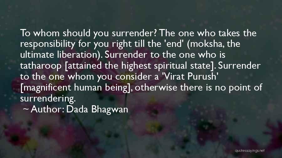 Dada Bhagwan Quotes: To Whom Should You Surrender? The One Who Takes The Responsibility For You Right Till The 'end' (moksha, The Ultimate