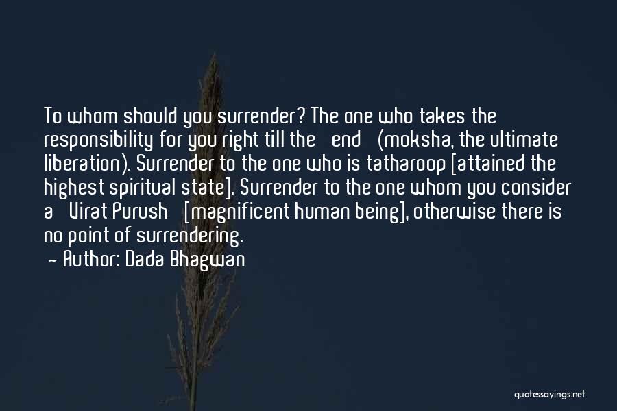 Dada Bhagwan Quotes: To Whom Should You Surrender? The One Who Takes The Responsibility For You Right Till The 'end' (moksha, The Ultimate