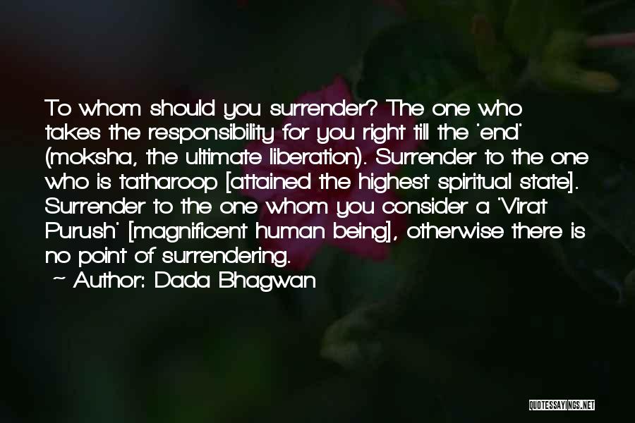 Dada Bhagwan Quotes: To Whom Should You Surrender? The One Who Takes The Responsibility For You Right Till The 'end' (moksha, The Ultimate
