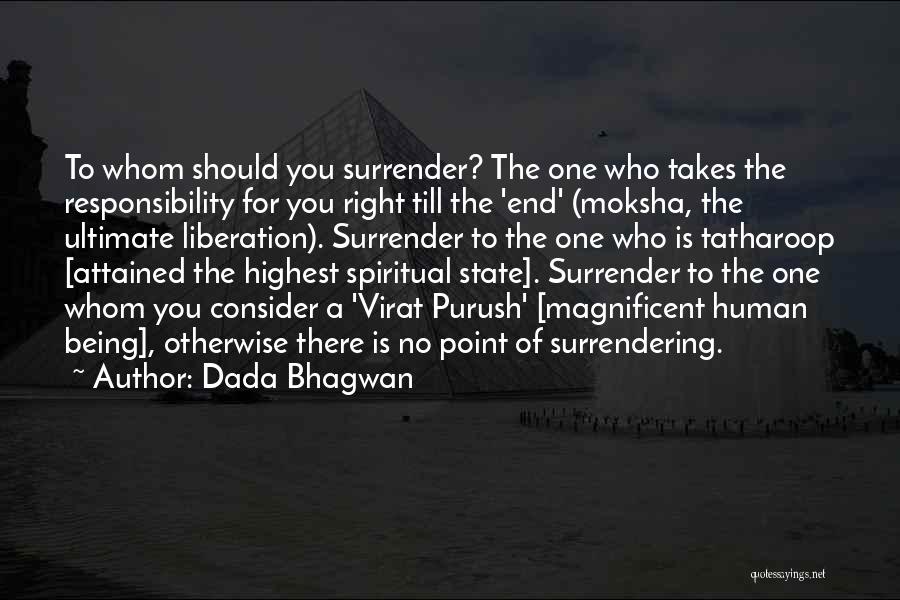 Dada Bhagwan Quotes: To Whom Should You Surrender? The One Who Takes The Responsibility For You Right Till The 'end' (moksha, The Ultimate