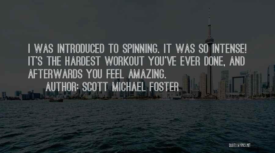 Scott Michael Foster Quotes: I Was Introduced To Spinning. It Was So Intense! It's The Hardest Workout You've Ever Done, And Afterwards You Feel