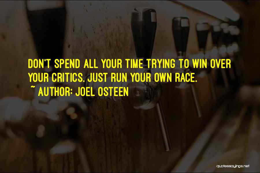 Joel Osteen Quotes: Don't Spend All Your Time Trying To Win Over Your Critics. Just Run Your Own Race.