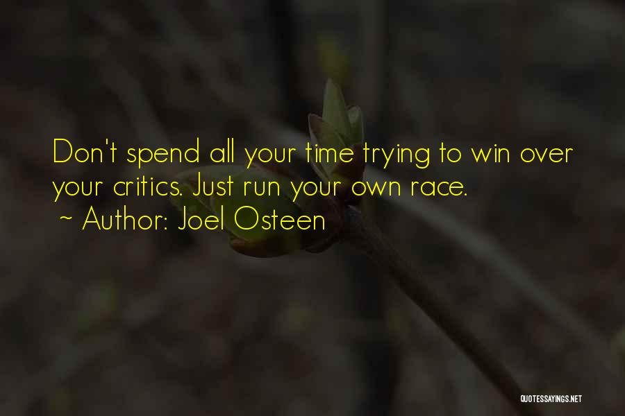 Joel Osteen Quotes: Don't Spend All Your Time Trying To Win Over Your Critics. Just Run Your Own Race.