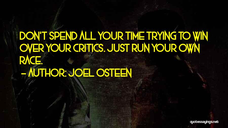 Joel Osteen Quotes: Don't Spend All Your Time Trying To Win Over Your Critics. Just Run Your Own Race.