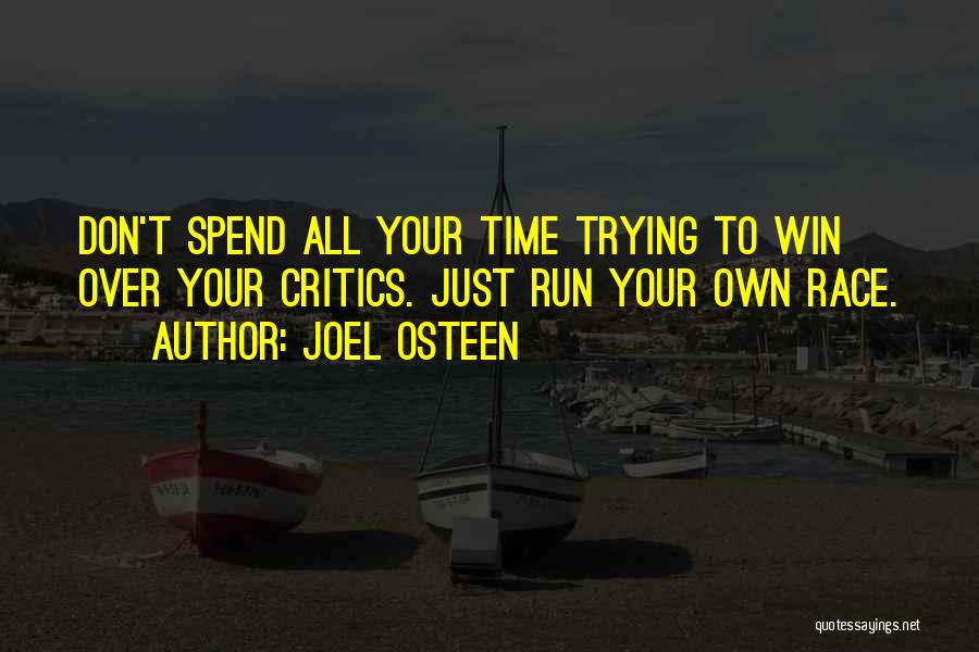 Joel Osteen Quotes: Don't Spend All Your Time Trying To Win Over Your Critics. Just Run Your Own Race.