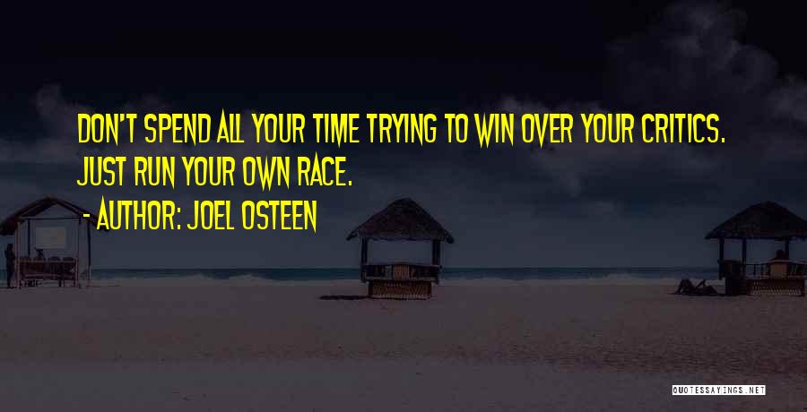 Joel Osteen Quotes: Don't Spend All Your Time Trying To Win Over Your Critics. Just Run Your Own Race.
