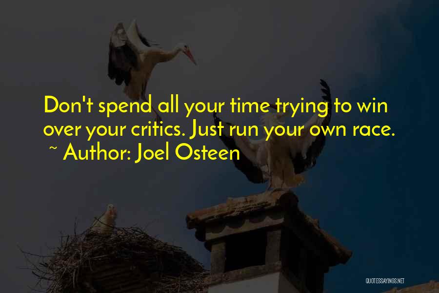 Joel Osteen Quotes: Don't Spend All Your Time Trying To Win Over Your Critics. Just Run Your Own Race.