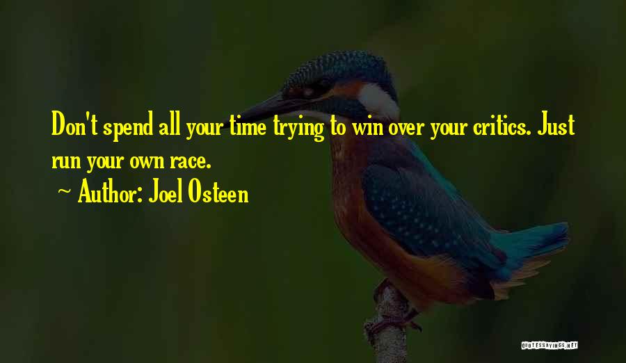 Joel Osteen Quotes: Don't Spend All Your Time Trying To Win Over Your Critics. Just Run Your Own Race.