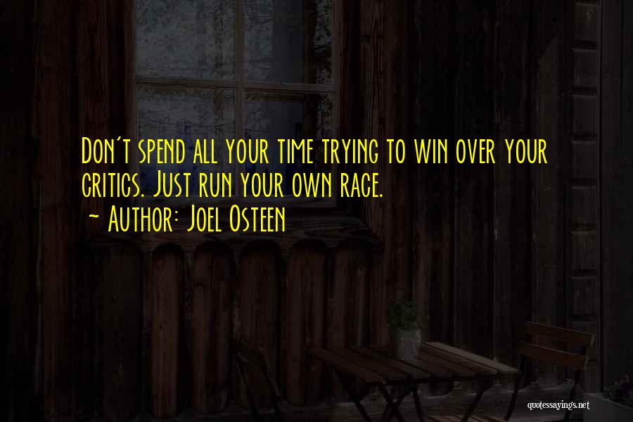 Joel Osteen Quotes: Don't Spend All Your Time Trying To Win Over Your Critics. Just Run Your Own Race.