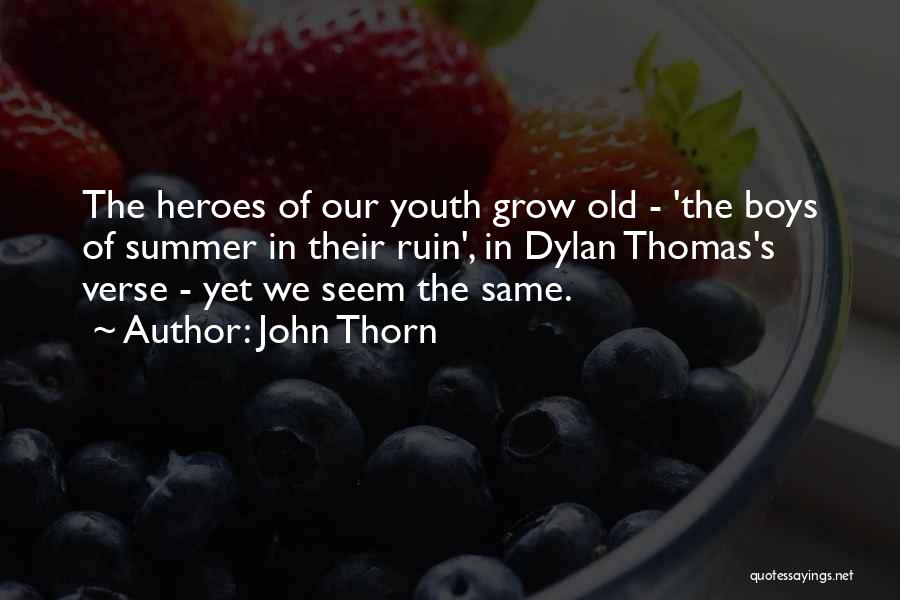 John Thorn Quotes: The Heroes Of Our Youth Grow Old - 'the Boys Of Summer In Their Ruin', In Dylan Thomas's Verse -