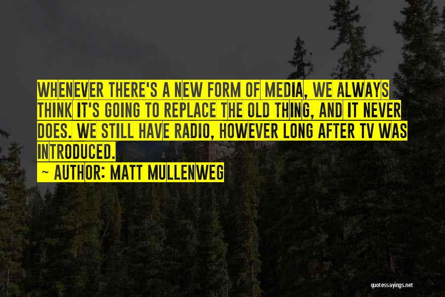 Matt Mullenweg Quotes: Whenever There's A New Form Of Media, We Always Think It's Going To Replace The Old Thing, And It Never