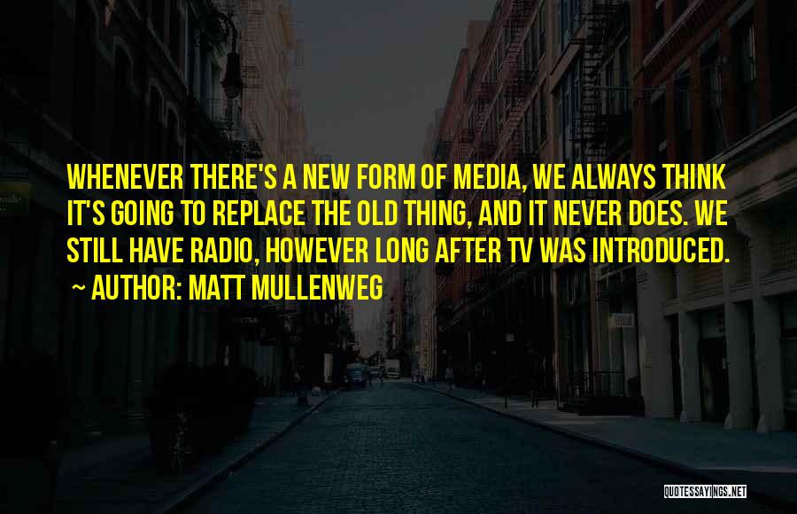 Matt Mullenweg Quotes: Whenever There's A New Form Of Media, We Always Think It's Going To Replace The Old Thing, And It Never