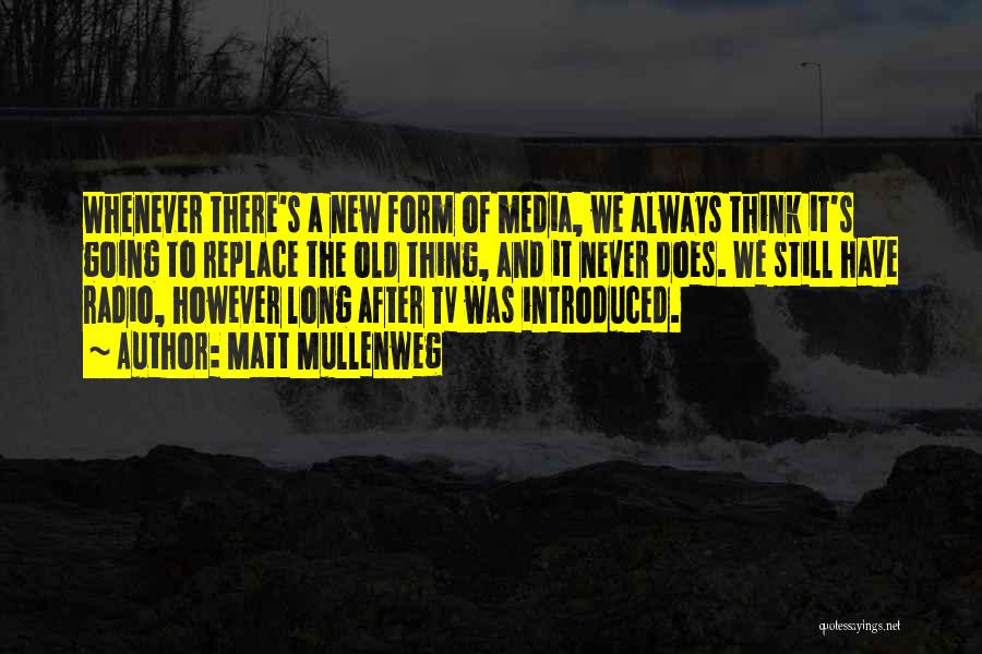 Matt Mullenweg Quotes: Whenever There's A New Form Of Media, We Always Think It's Going To Replace The Old Thing, And It Never