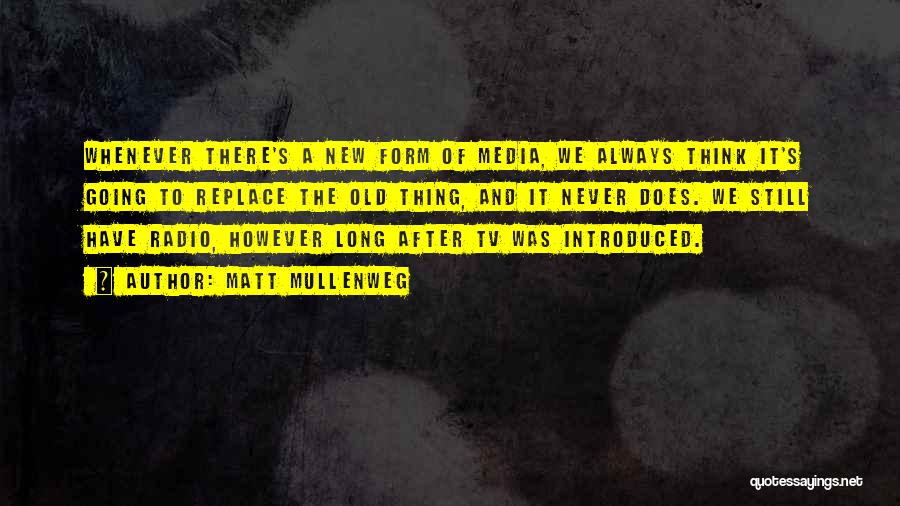 Matt Mullenweg Quotes: Whenever There's A New Form Of Media, We Always Think It's Going To Replace The Old Thing, And It Never