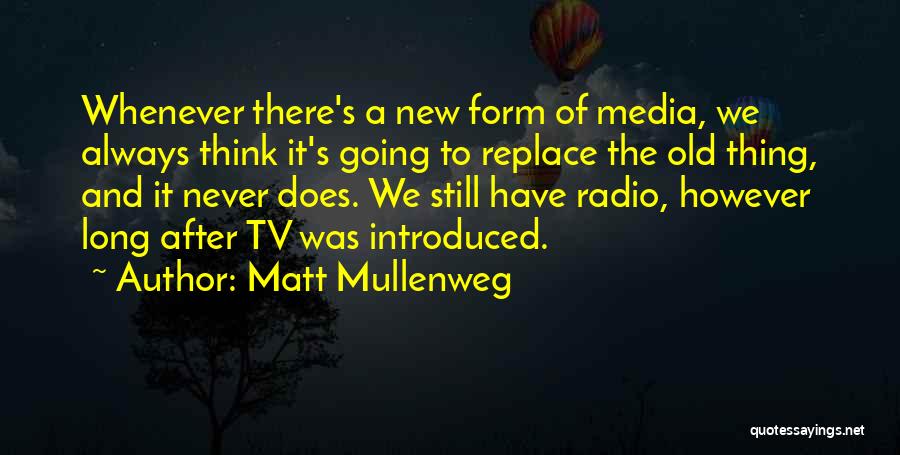 Matt Mullenweg Quotes: Whenever There's A New Form Of Media, We Always Think It's Going To Replace The Old Thing, And It Never