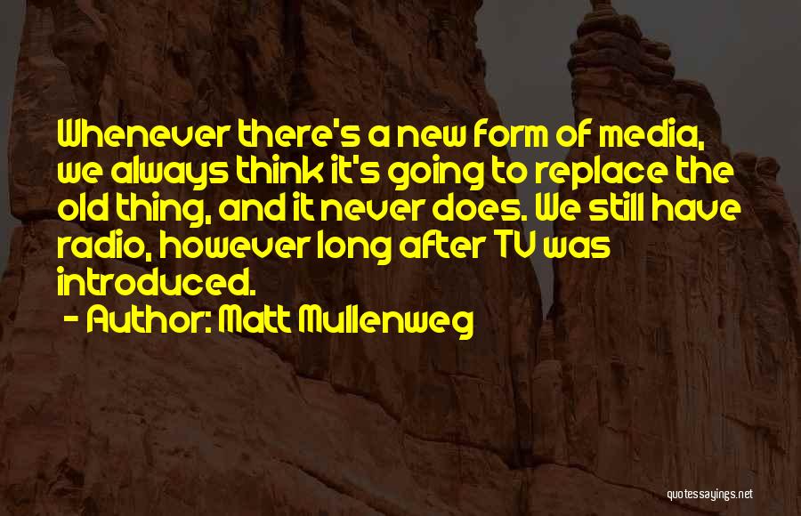 Matt Mullenweg Quotes: Whenever There's A New Form Of Media, We Always Think It's Going To Replace The Old Thing, And It Never
