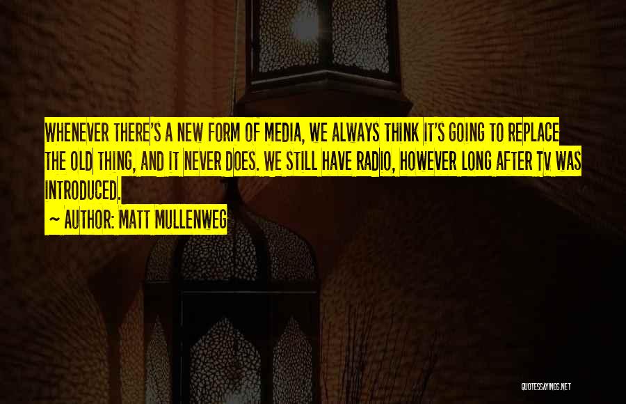 Matt Mullenweg Quotes: Whenever There's A New Form Of Media, We Always Think It's Going To Replace The Old Thing, And It Never