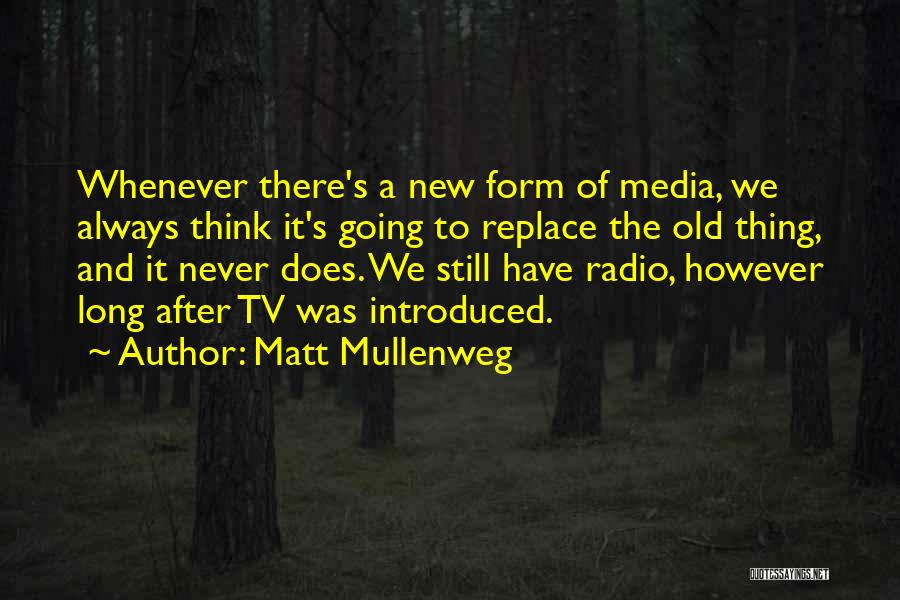 Matt Mullenweg Quotes: Whenever There's A New Form Of Media, We Always Think It's Going To Replace The Old Thing, And It Never