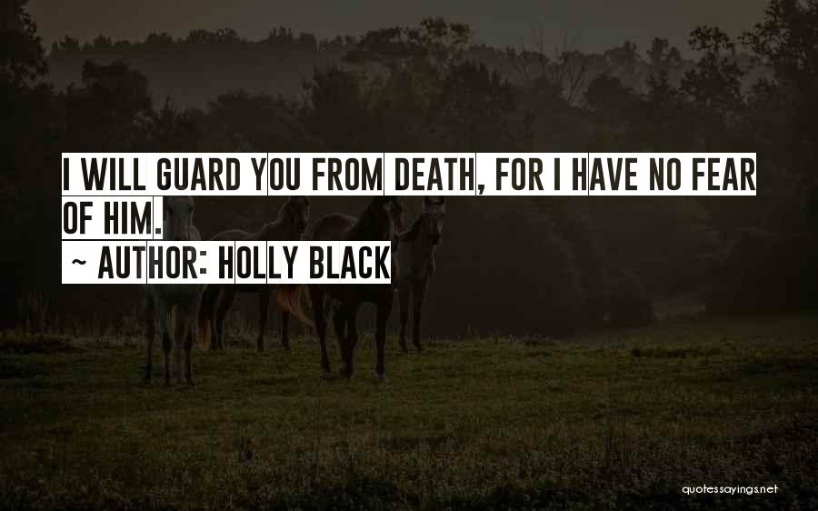 Holly Black Quotes: I Will Guard You From Death, For I Have No Fear Of Him.