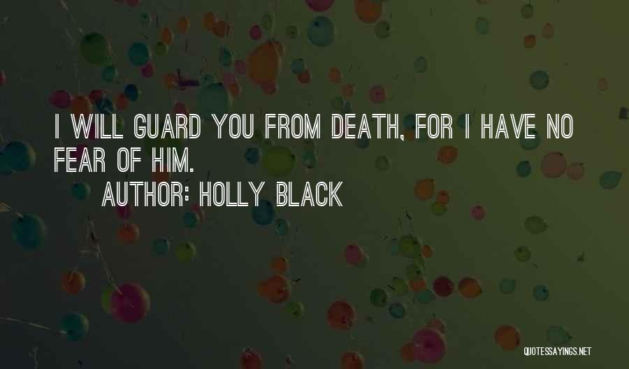 Holly Black Quotes: I Will Guard You From Death, For I Have No Fear Of Him.