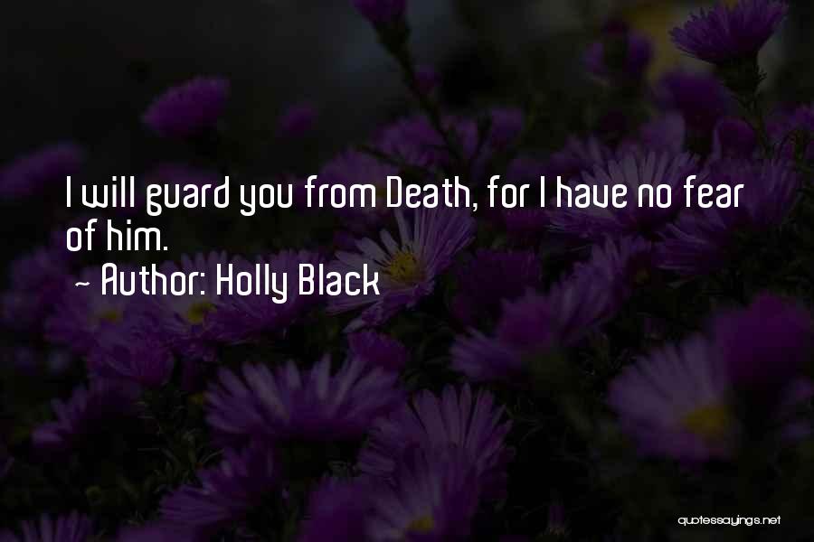 Holly Black Quotes: I Will Guard You From Death, For I Have No Fear Of Him.