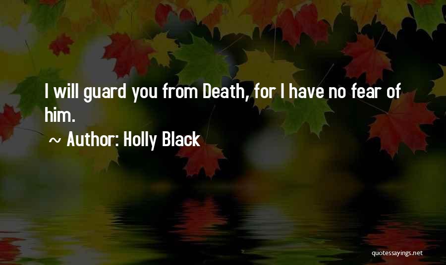 Holly Black Quotes: I Will Guard You From Death, For I Have No Fear Of Him.