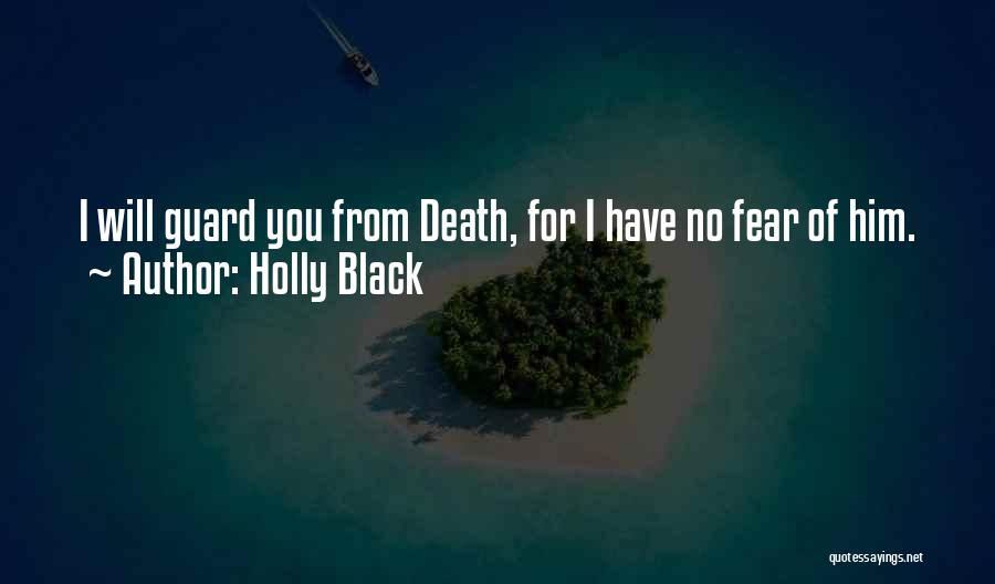 Holly Black Quotes: I Will Guard You From Death, For I Have No Fear Of Him.