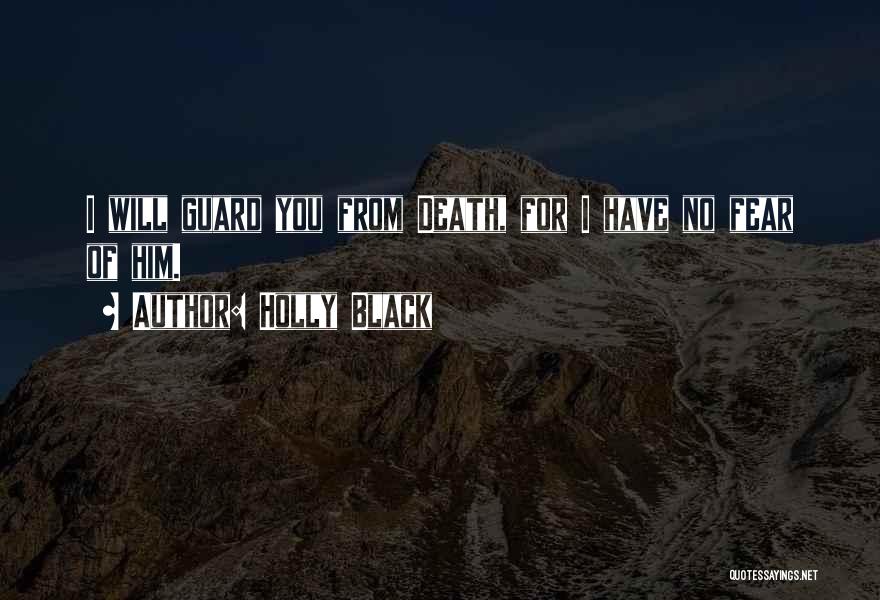 Holly Black Quotes: I Will Guard You From Death, For I Have No Fear Of Him.