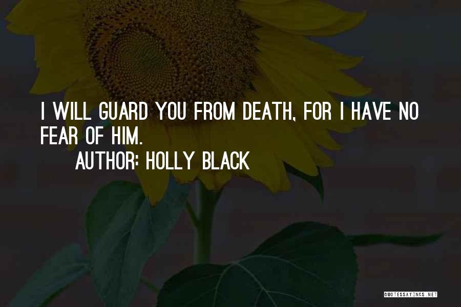 Holly Black Quotes: I Will Guard You From Death, For I Have No Fear Of Him.