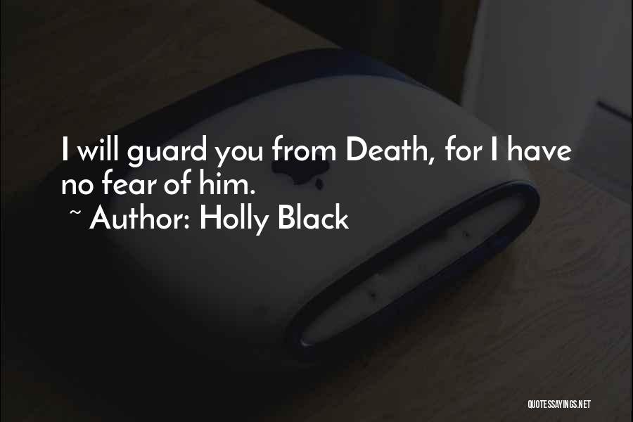 Holly Black Quotes: I Will Guard You From Death, For I Have No Fear Of Him.