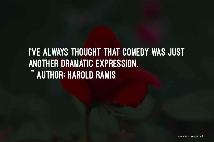 Harold Ramis Quotes: I've Always Thought That Comedy Was Just Another Dramatic Expression.