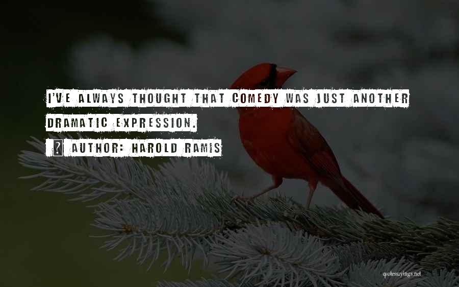 Harold Ramis Quotes: I've Always Thought That Comedy Was Just Another Dramatic Expression.