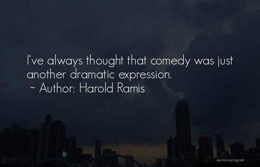 Harold Ramis Quotes: I've Always Thought That Comedy Was Just Another Dramatic Expression.