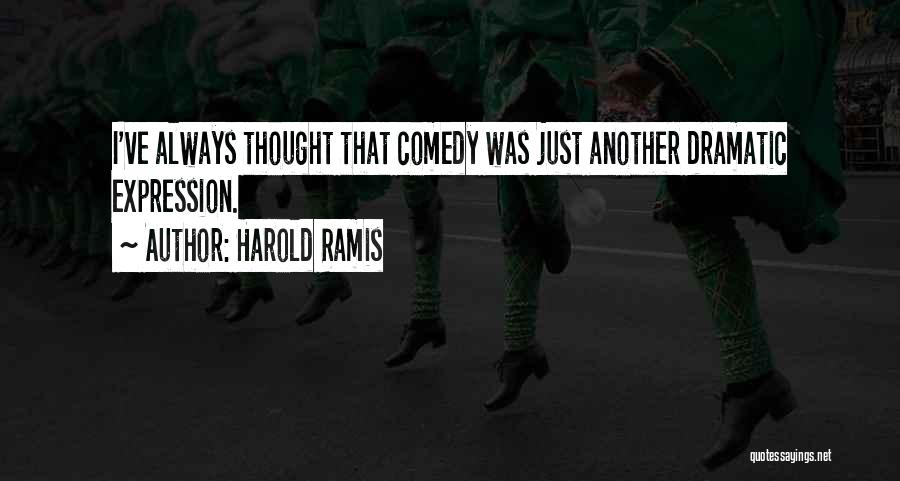 Harold Ramis Quotes: I've Always Thought That Comedy Was Just Another Dramatic Expression.