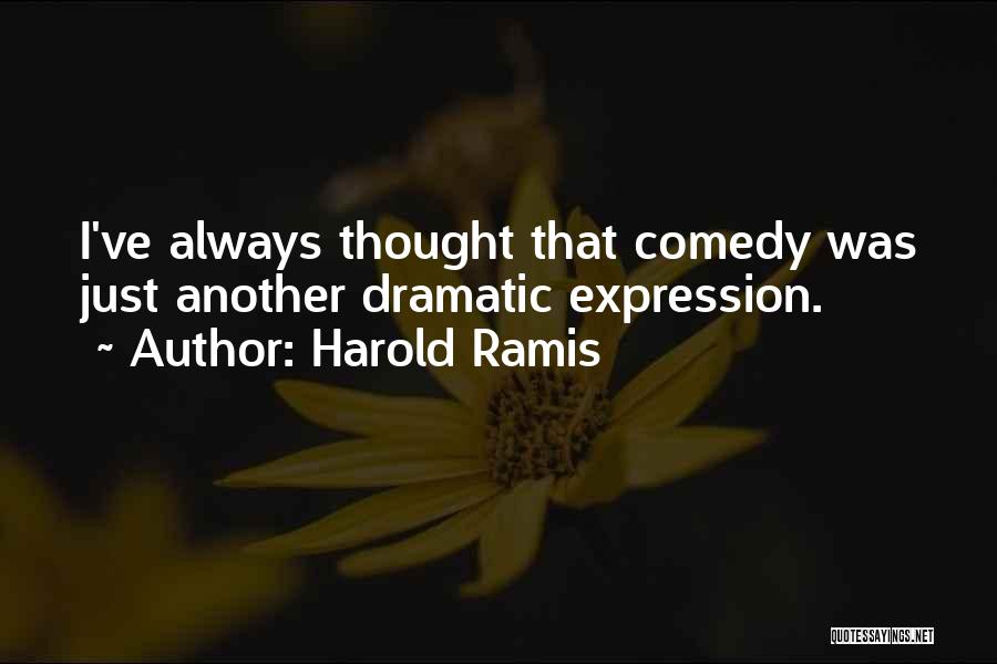 Harold Ramis Quotes: I've Always Thought That Comedy Was Just Another Dramatic Expression.