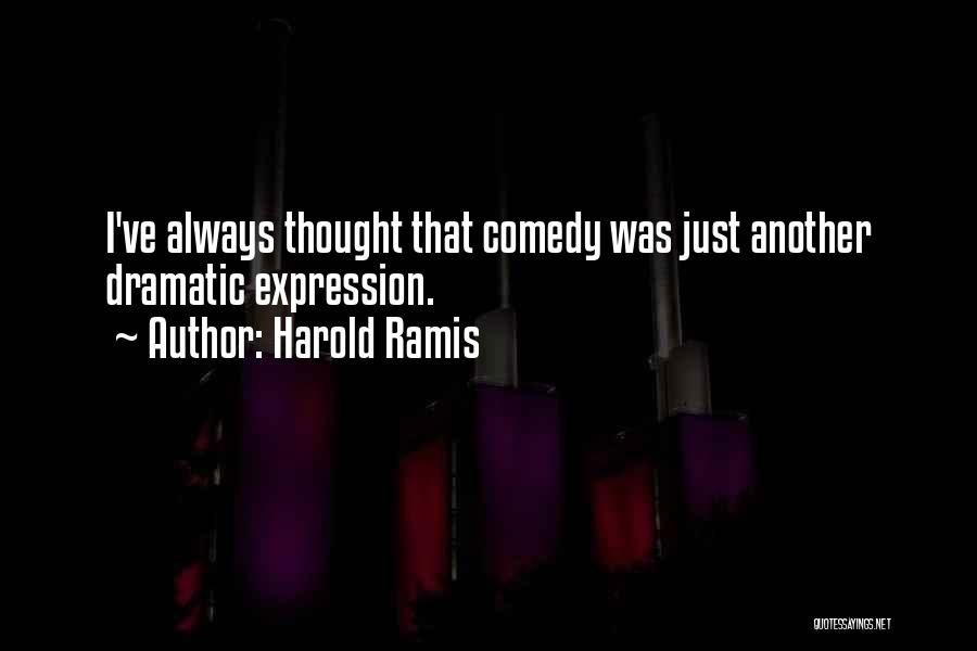 Harold Ramis Quotes: I've Always Thought That Comedy Was Just Another Dramatic Expression.